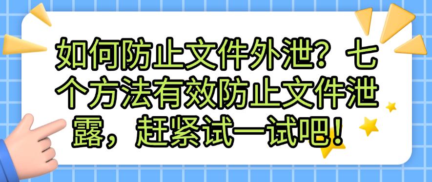 如何防止文件外泄？七个方法有效防止文件泄露，赶紧码住！(图1)