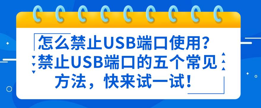  怎么禁止USB端口使用？禁止USB端口的五个常见方法，快码住！(图1)