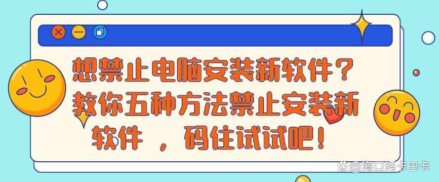 想禁止电脑安装新软件?教你五种方法禁止安装新软件,快码住!(图1) 想禁止电脑安装新软件?教你五种方法禁止安装新软件,快码住!(图1)