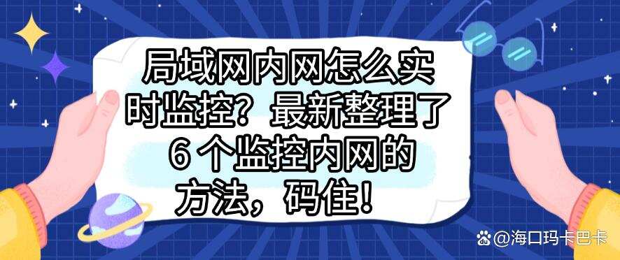 局域网内网怎么实时监控?最新整理了 6 个监控内网的方法!(图1) 局域网内网怎么实时监控?最新整理了 6 个监控内网的方法!(图1)