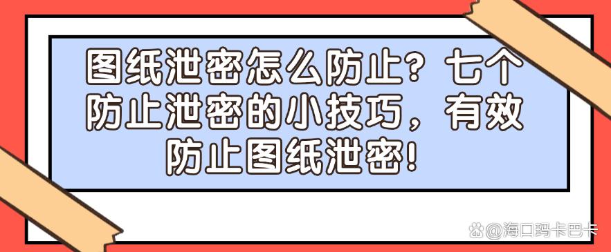 图纸泄密怎么防止？七个防止泄密的小技巧，轻松防止图纸泄密！(图1)