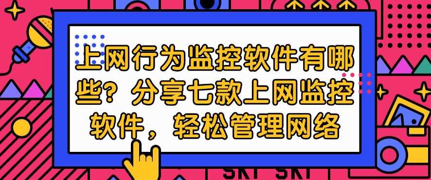 上网行为监控软件有哪些?分享七款上网监控软件,建议码住(图1) 上网行为监控软件有哪些?分享七款上网监控软件,建议码住(图1)