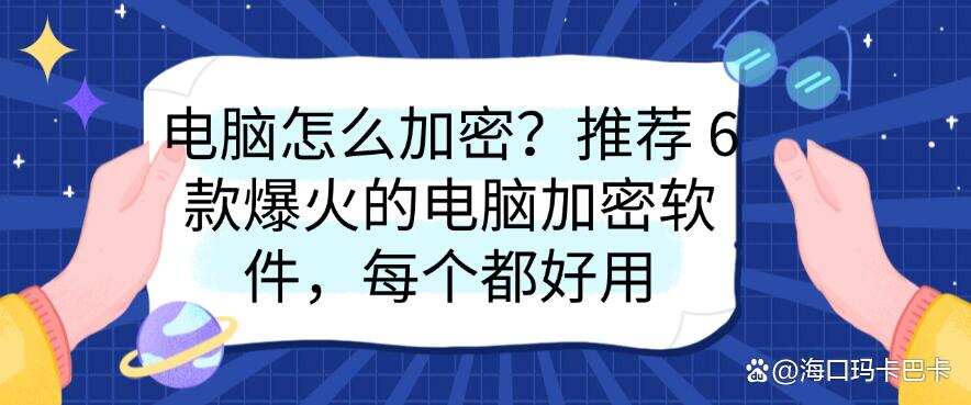 电脑怎么加密?推荐 6 款爆火的电脑加密软件,每个都好用,码住(图1) 电脑怎么加密?推荐 6 款爆火的电脑加密软件,每个都好用,码住(图1)