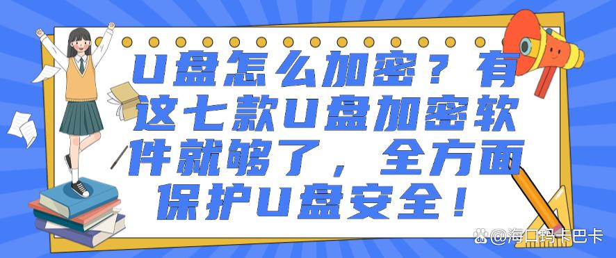 U盘怎么加密？有这七款U盘加密软件就够了，保护U盘安全！(图1)