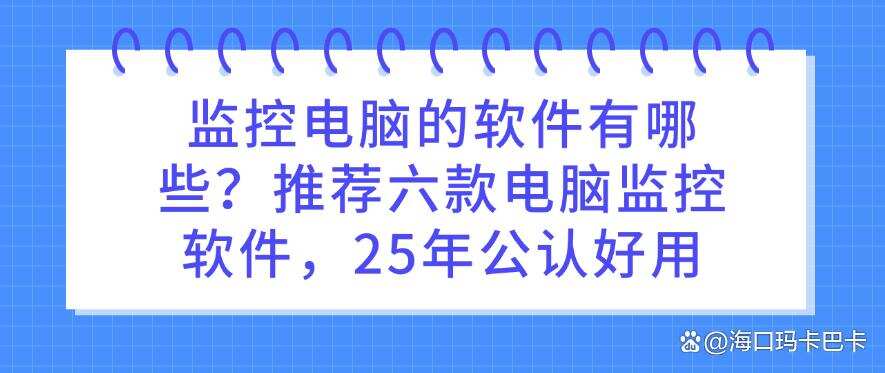 监控电脑的软件有哪些?推荐六款电脑监控软件,都是公认好用(图1) 监控电脑的软件有哪些?推荐六款电脑监控软件,都是公认好用(图1)
