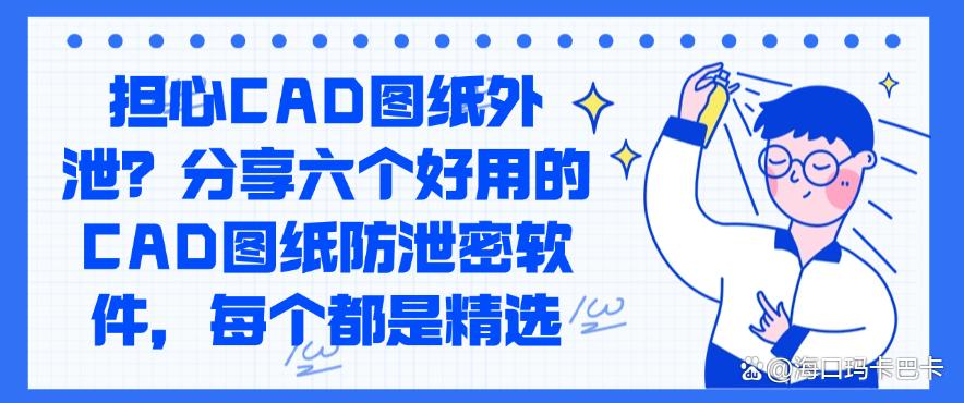 担心CAD图纸外泄？分享六个好用的CAD图纸防泄密软件，码住(图1)