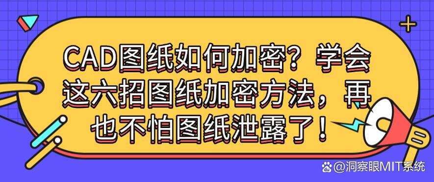 CAD图纸如何加密?学会这六招图纸加密方法,不用担心图纸泄露(图1) CAD图纸如何加密?学会这六招图纸加密方法,不用担心图纸泄露(图1)