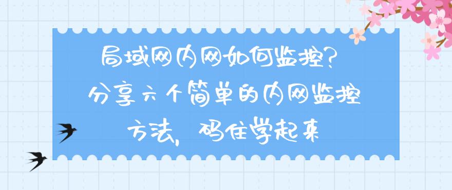 局域网内网如何监控?分享六个简单的内网监控方法,快码住!(图1) 局域网内网如何监控?分享六个简单的内网监控方法,快码住!(图1)
