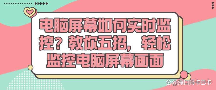 电脑屏幕如何实时监控?教你五招,轻松监控电脑屏幕(图1) 电脑屏幕如何实时监控?教你五招,轻松监控电脑屏幕(图1)