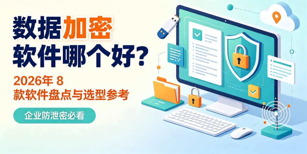 数据加密软件哪个好?2026 年 8 款软件盘点与选型参考(图1) image.png