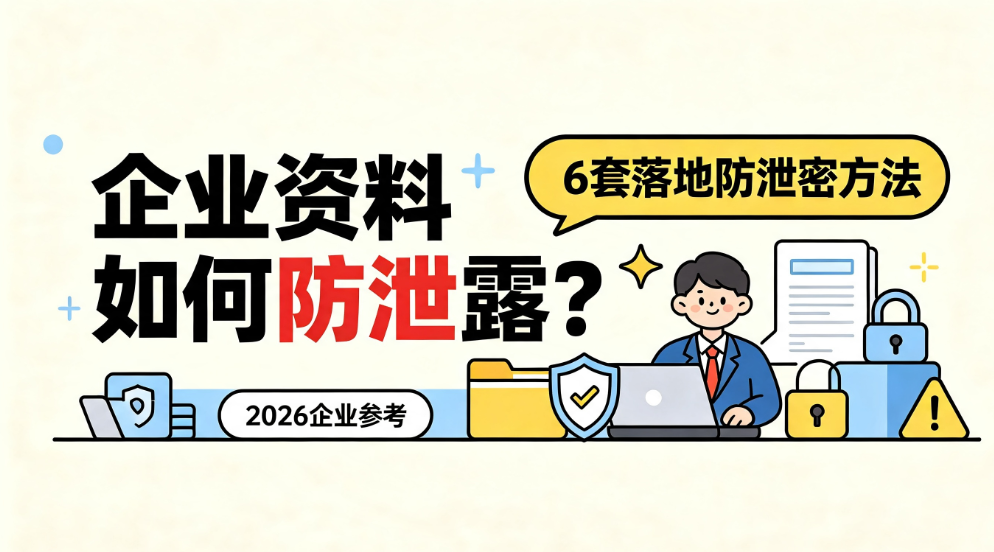 企业资料如何防泄露?6 套落地防泄密方法,2026 企业参考(图1) image.png